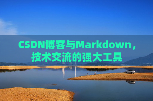 CSDN博客与Markdown，技术交流的强大工具
